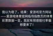 我以为稳了，结果：爱游戏官方网站——爱游戏体育官网临场指数页的体育彩票数据一变，我就有预感赔付率偏移要来了！