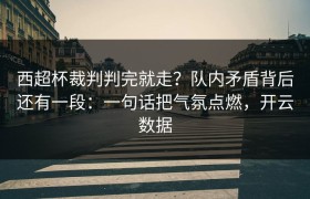 西超杯裁判判完就走？队内矛盾背后还有一段：一句话把气氛点燃，开云数据