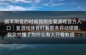 赔率刚变的时候我刚在爱游戏官方入口｜爱游戏体育盯着那条异动提醒，我突然懂了为什么有人只看数据…