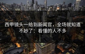 西甲镜头一给到新闻官，全场就知道不妙了：看懂的人不多