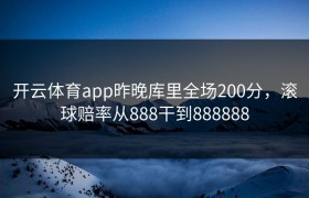 开云体育app昨晚库里全场200分，滚球赔率从888干到888888