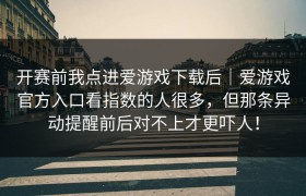 开赛前我点进爱游戏下载后｜爱游戏官方入口看指数的人很多，但那条异动提醒前后对不上才更吓人！