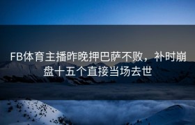 FB体育主播昨晚押巴萨不败，补时崩盘十五个直接当场去世