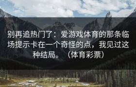 别再追热门了：爱游戏体育的那条临场提示卡在一个奇怪的点，我见过这种结局。（体育彩票）