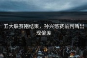 五大联赛刚结束，孙兴慜赛前判断出现偏差