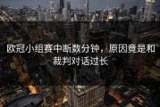 欧冠小组赛中断数分钟，原因竟是和裁判对话过长