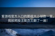 爱游戏官方入口的那组大小球数一变，我就把投注那页又翻了一遍！