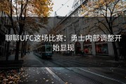 聊聊UFC这场比赛：勇士内部调整开始显现