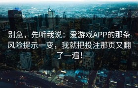 别急，先听我说：爱游戏APP的那条风险提示一变，我就把投注那页又翻了一遍！