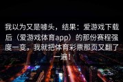 我以为又是噱头，结果：爱游戏下载后（爱游戏体育app）的那份赛程强度一变，我就把体育彩票那页又翻了一遍！