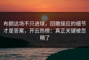 布朗这场不只进球，回撤接应的细节才是答案，开云热榜：真正关键被忽略了
