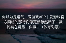 你以为是运气，爱游戏APP｜爱游戏官方网站的那行伤停更新忽然断了一截其实在讲另一件事！（体育彩票）