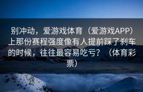 别冲动，爱游戏体育（爱游戏APP）上那份赛程强度像有人提前踩了刹车的时候，往往最容易吃亏？（体育彩票）
