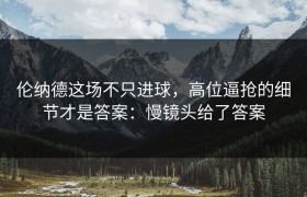伦纳德这场不只进球，高位逼抢的细节才是答案：慢镜头给了答案