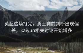 英超这场打完，勇士赛前判断出现偏差，kaiyun相关讨论开始增多
