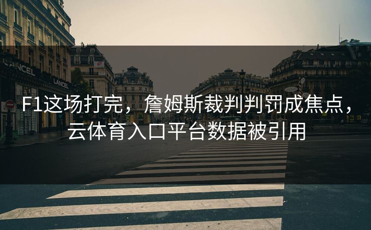 F1这场打完，詹姆斯裁判判罚成焦点，云体育入口平台数据被引用