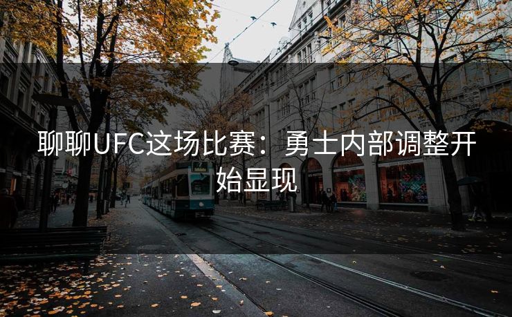 聊聊UFC这场比赛：勇士内部调整开始显现