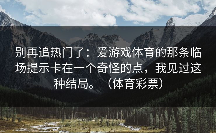 别再追热门了：爱游戏体育的那条临场提示卡在一个奇怪的点，我见过这种结局。（体育彩票）