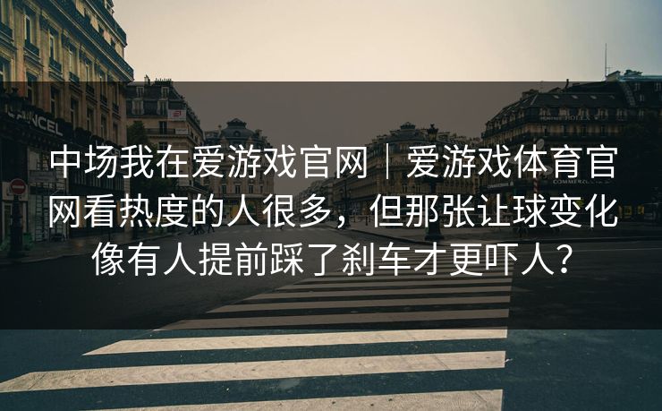 中场我在爱游戏官网｜爱游戏体育官网看热度的人很多，但那张让球变化像有人提前踩了刹车才更吓人？