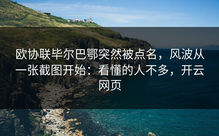 欧协联毕尔巴鄂突然被点名，风波从一张截图开始：看懂的人不多，开云网页